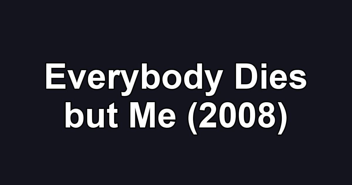 Everybody Dies but Me (2008)