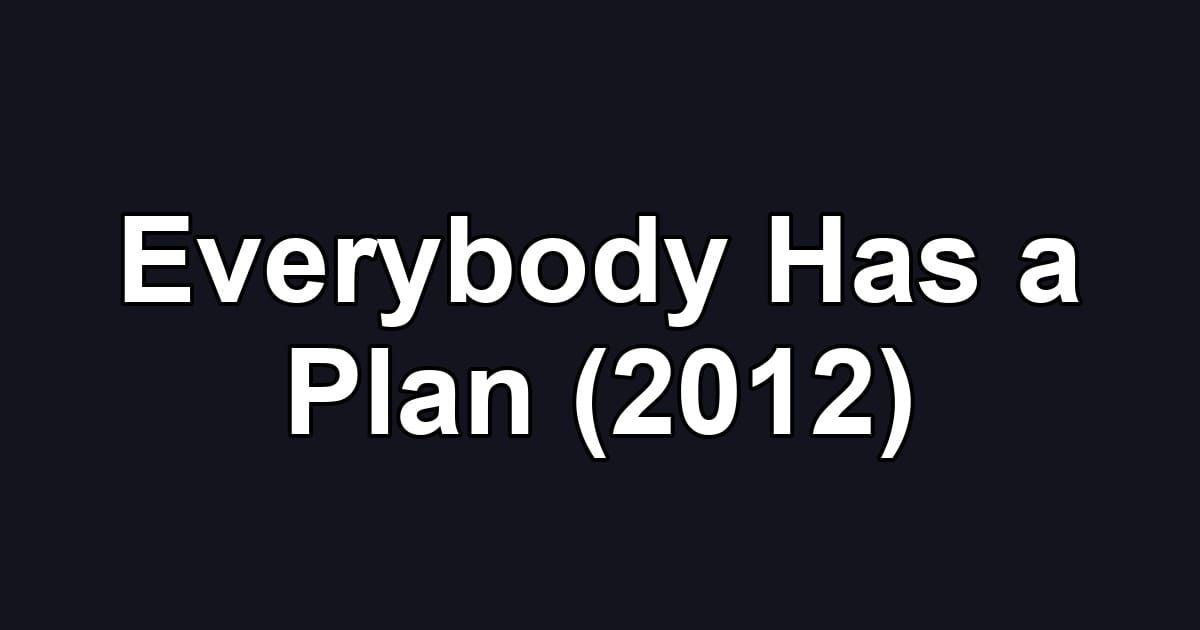 Everybody Has a Plan (2012)