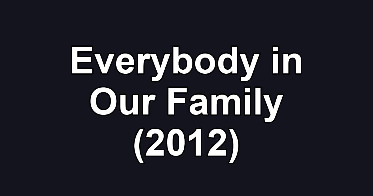 Everybody in Our Family (2012)