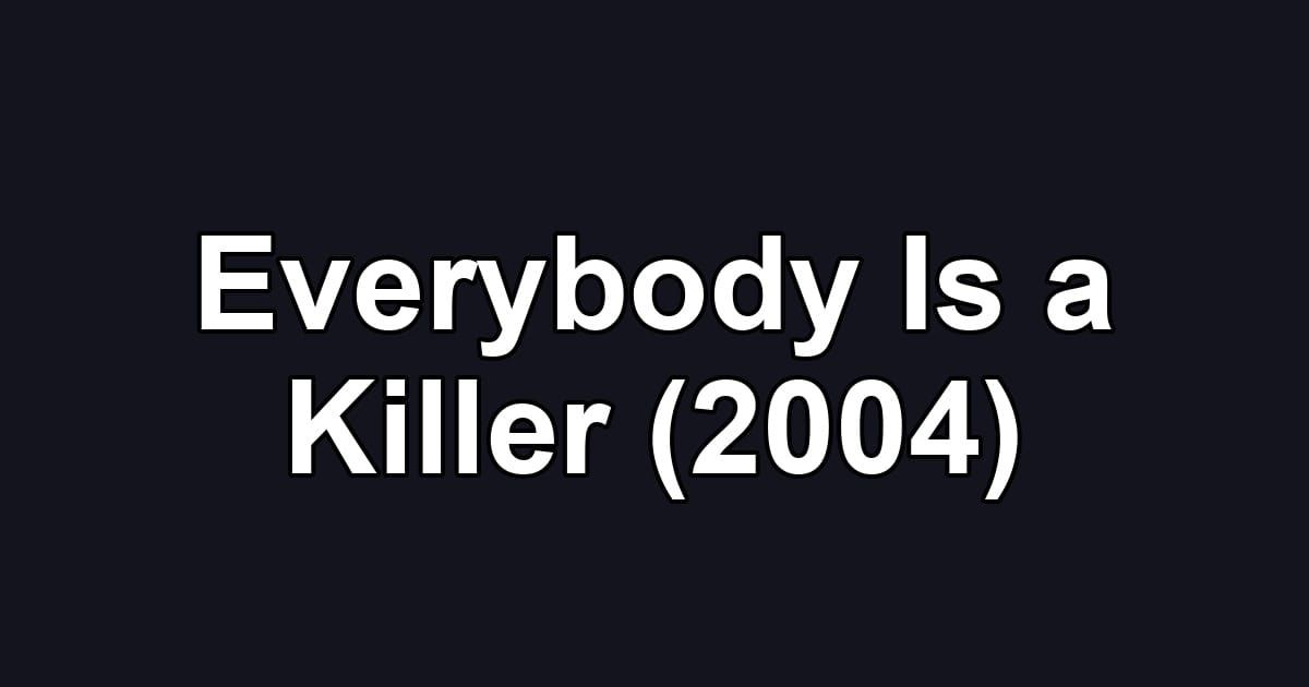 Everybody Is a Killer (2004)