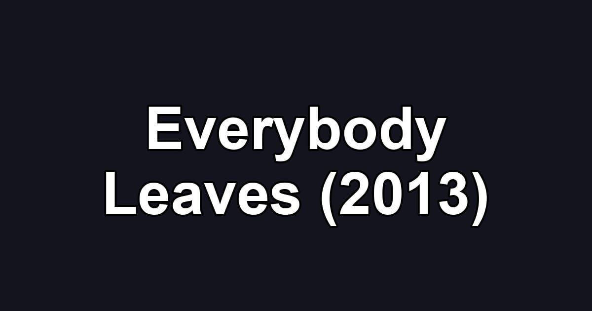 Everybody Leaves (2013)