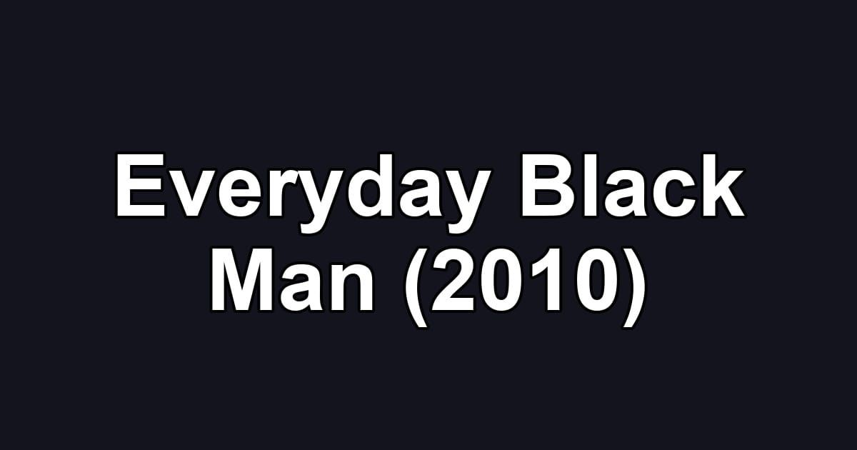 Everyday Black Man (2010)