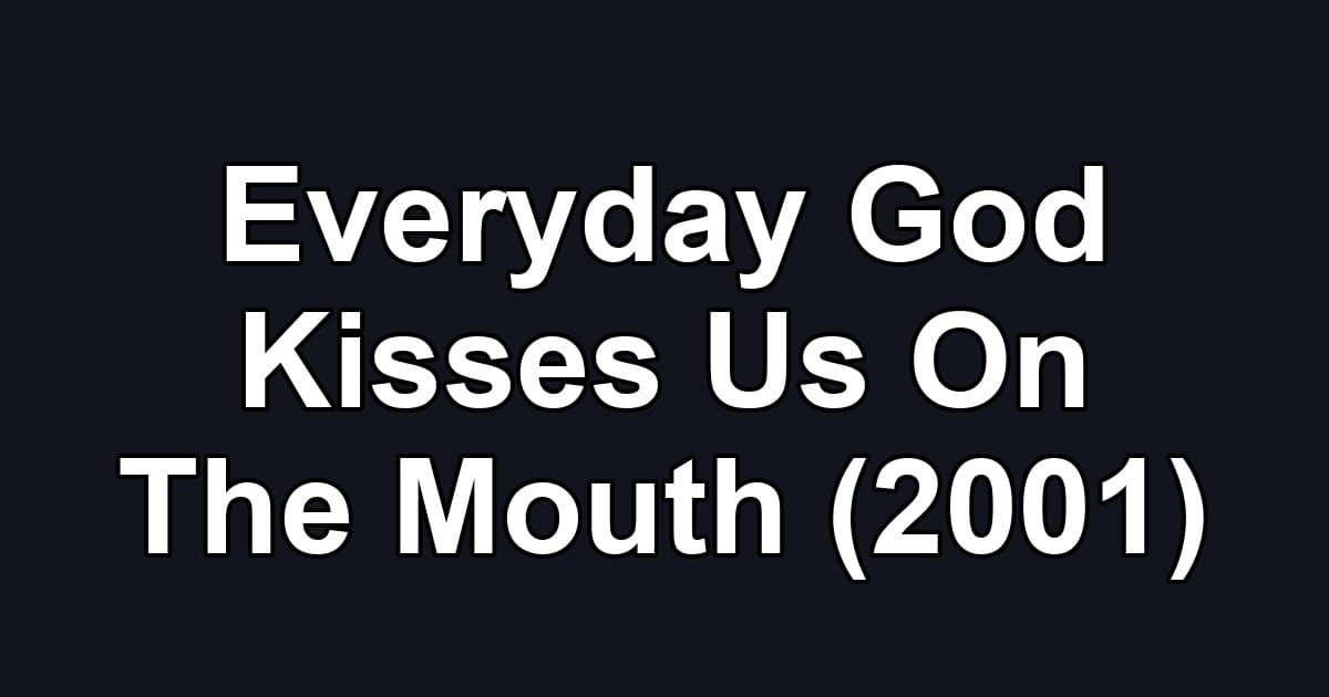 Everyday God Kisses Us On The Mouth (2001)