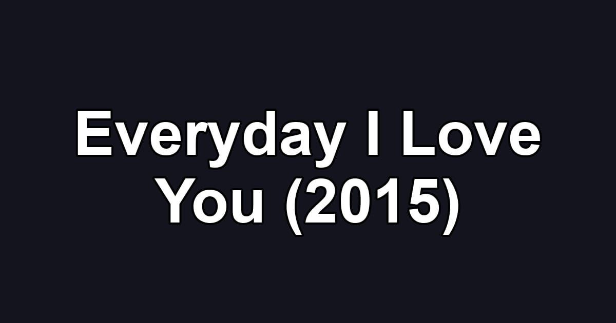 Everyday I Love You (2015)