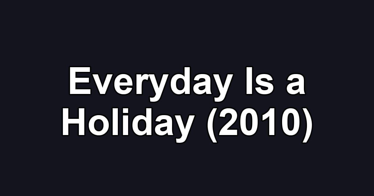 Everyday Is a Holiday (2010)