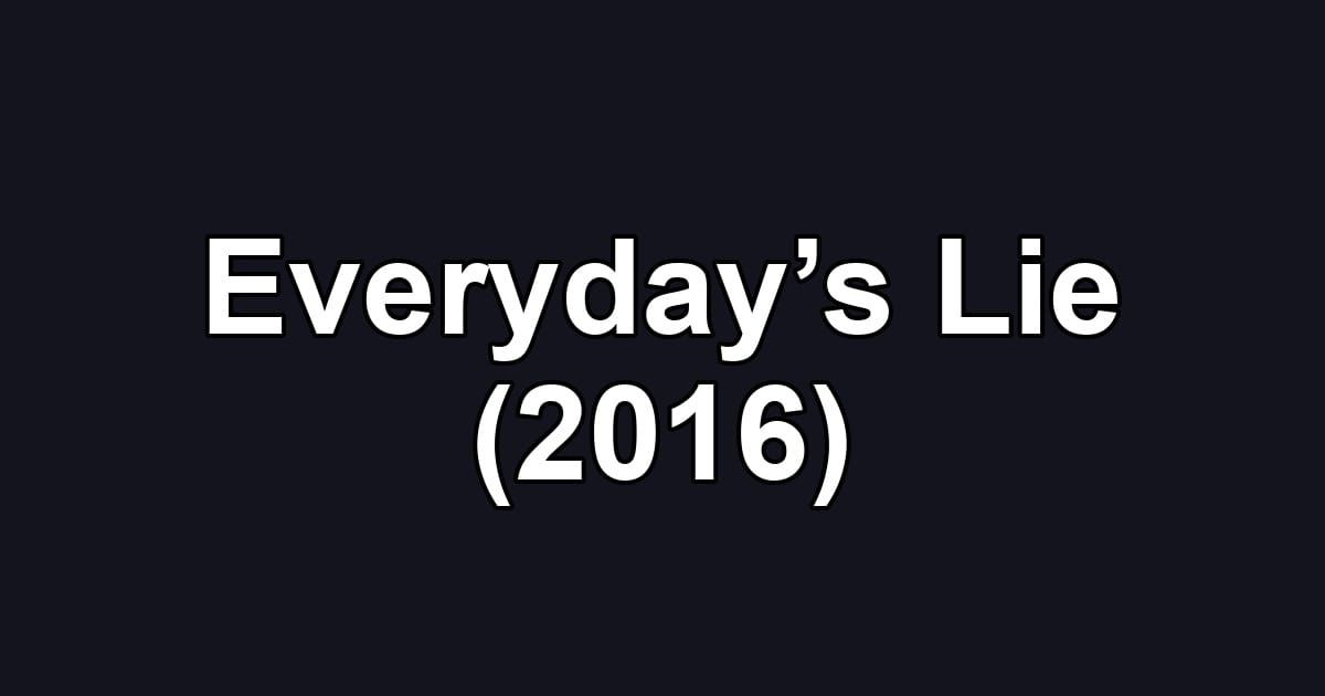 Everyday’s Lie (2016)