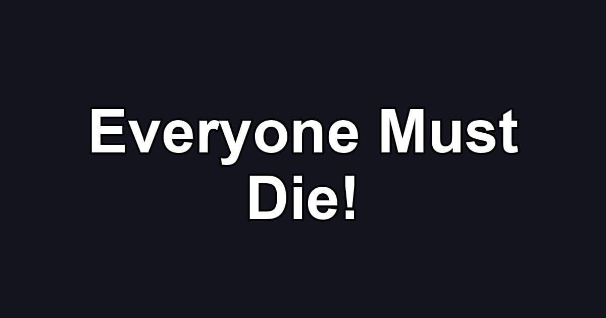 Everyone Must Die!