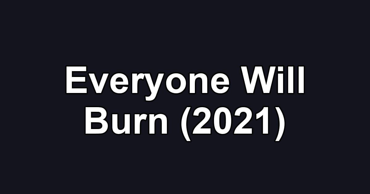 Everyone Will Burn (2021)