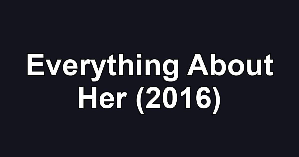 Everything About Her (2016)
