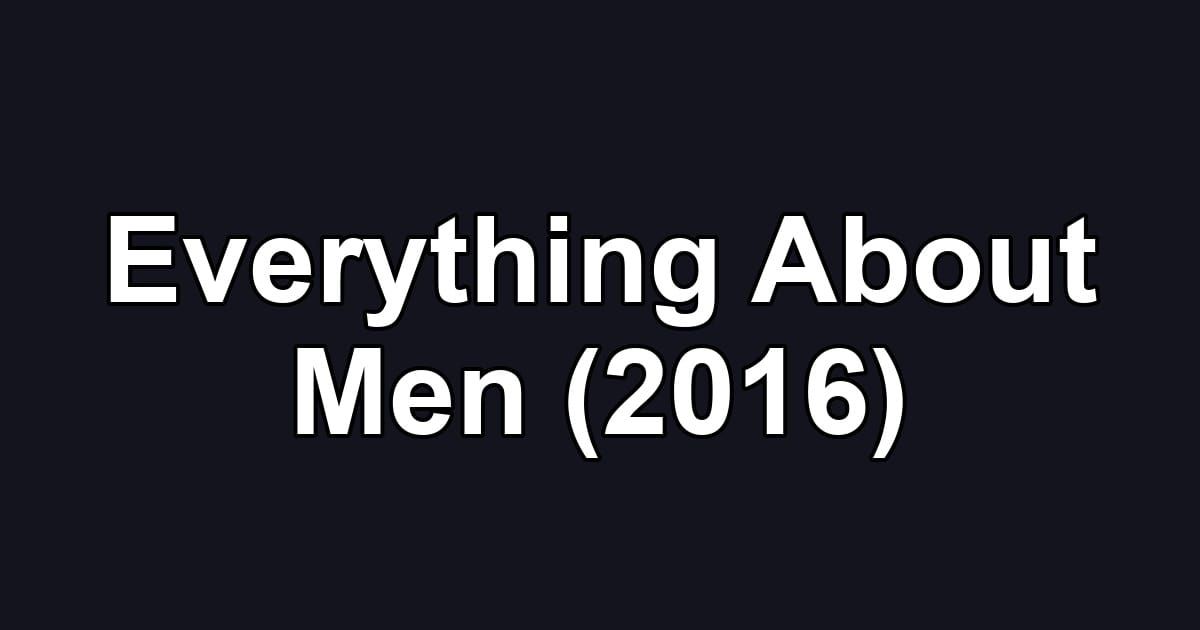 Everything About Men (2016)