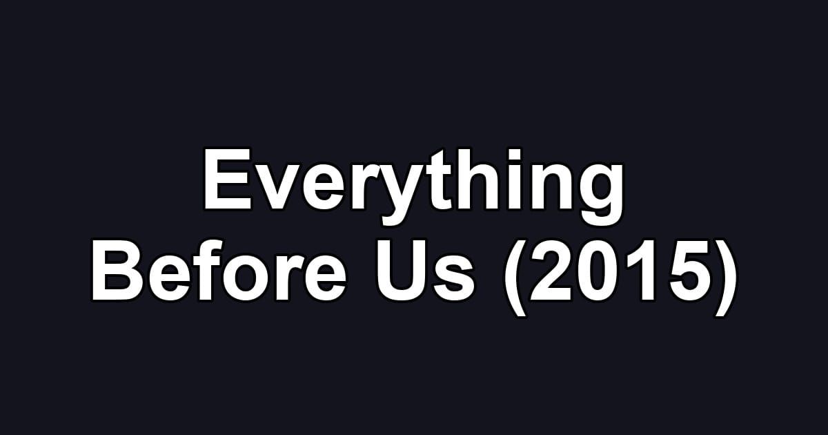 Everything Before Us (2015)