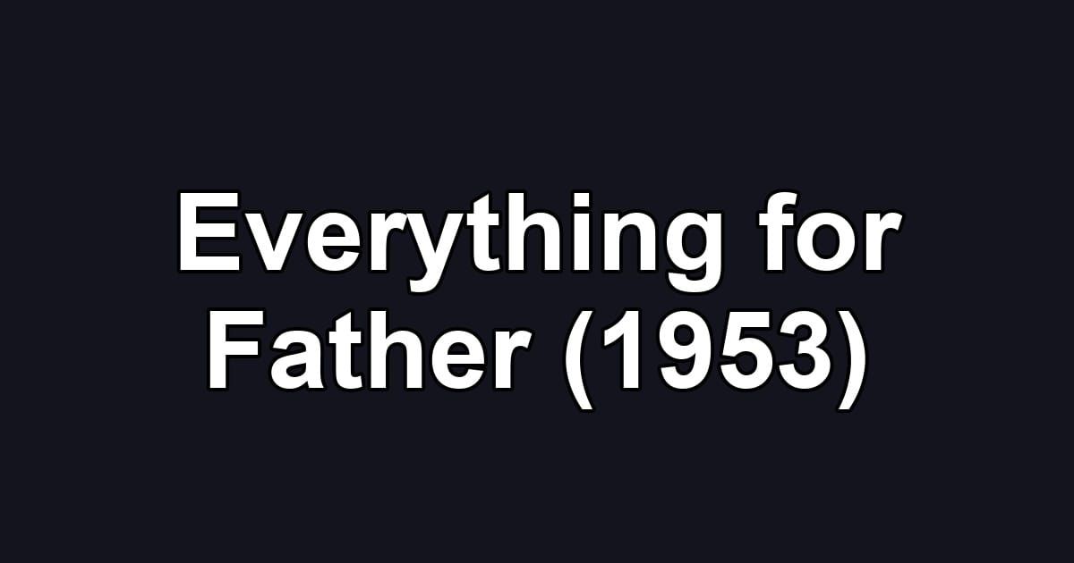 Everything for Father (1953)