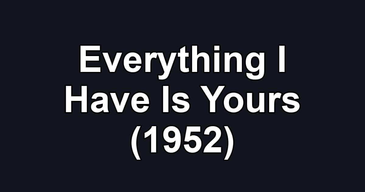 Everything I Have Is Yours (1952)