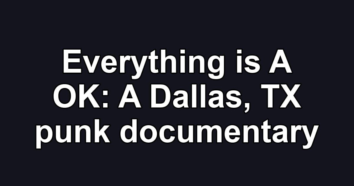 Everything is A OK: A Dallas, TX punk documentary