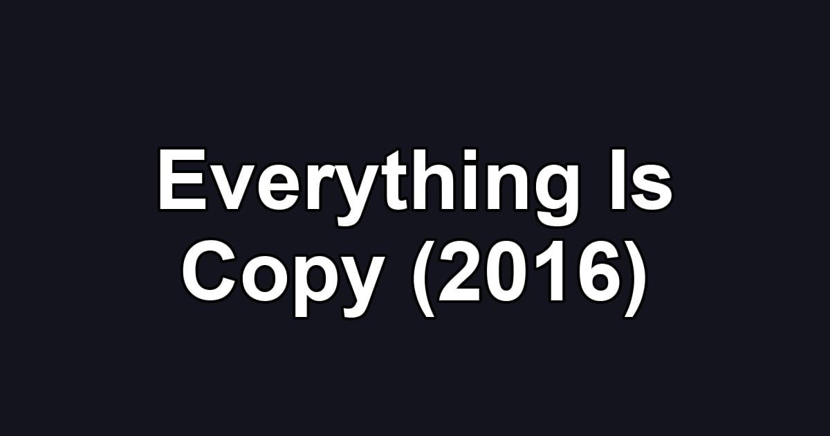 Everything Is Copy (2016)