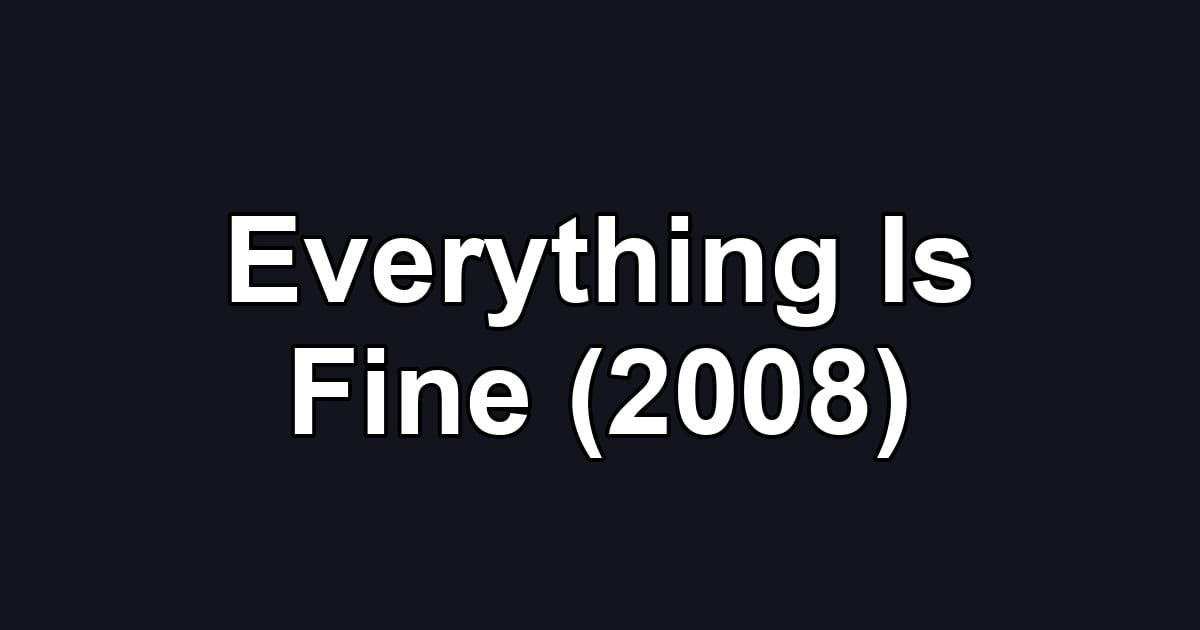 Everything Is Fine (2008)