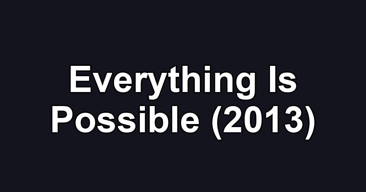 Everything Is Possible (2013)