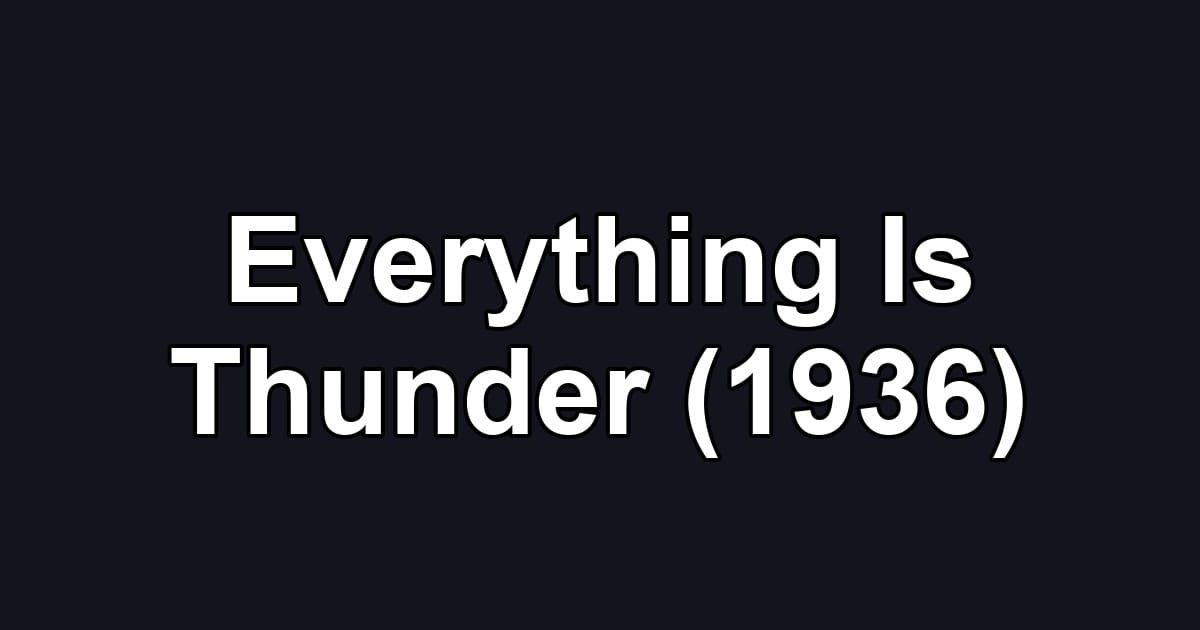 Everything Is Thunder (1936)