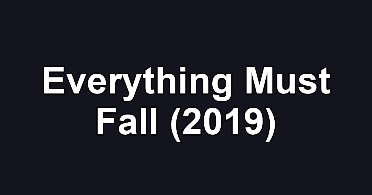 Everything Must Fall (2019)
