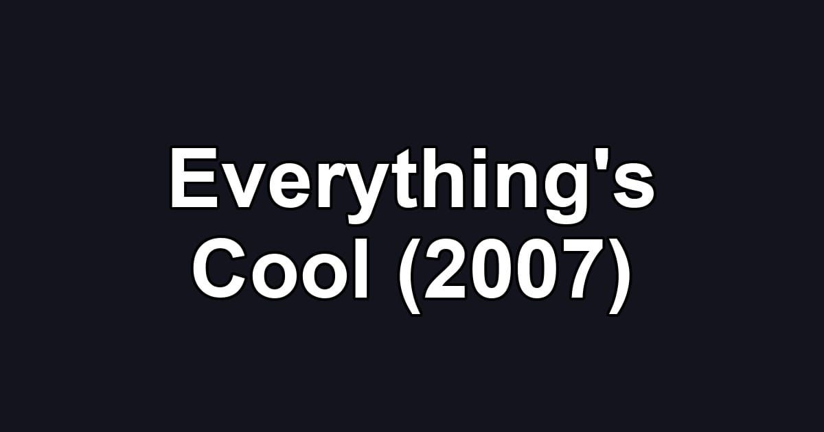 Everything's Cool (2007)