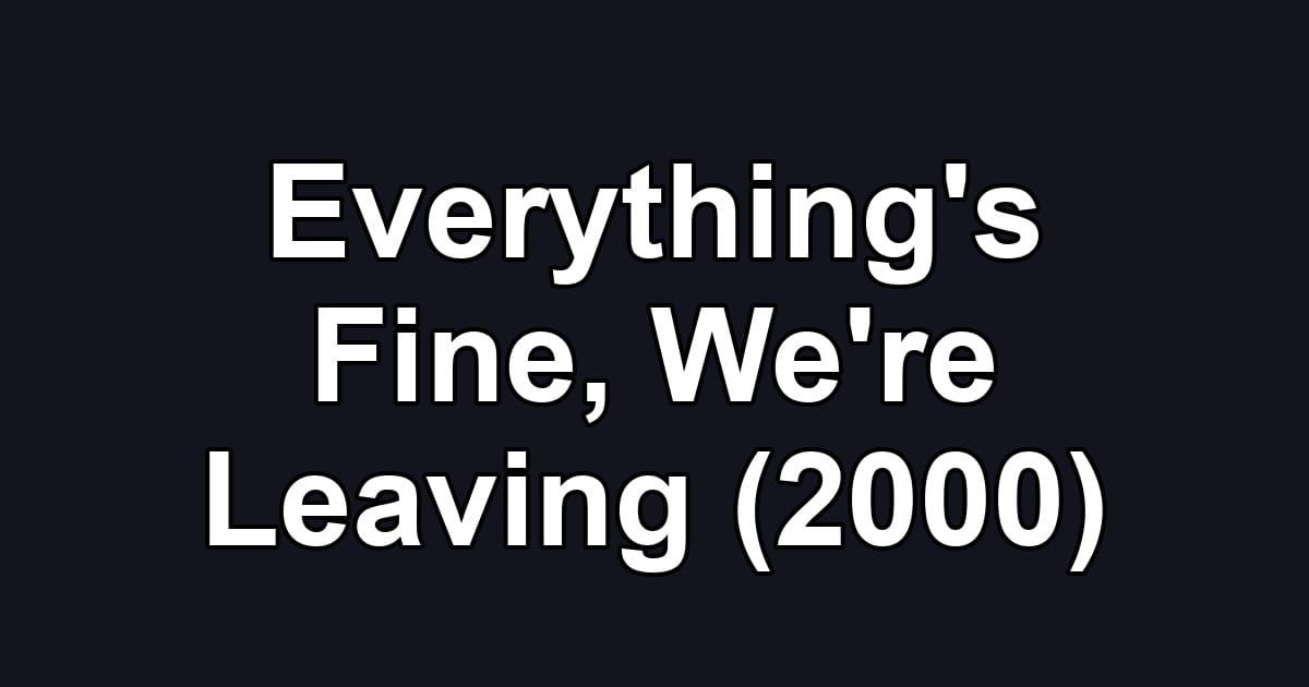 Everything's Fine, We're Leaving (2000)
