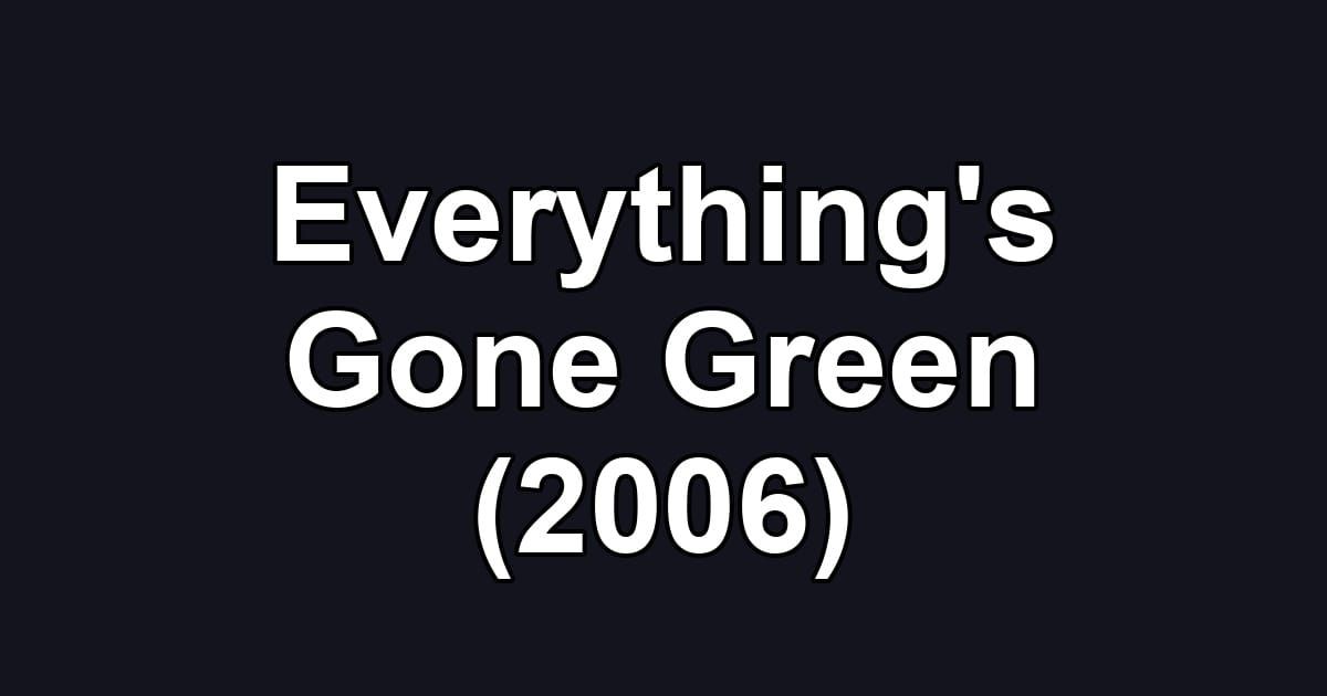 Everything's Gone Green (2006)