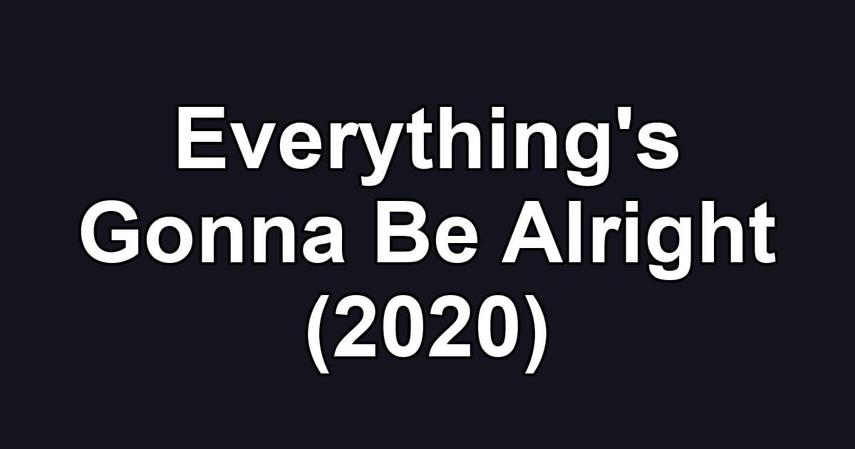 Everything's Gonna Be Alright (2020)
