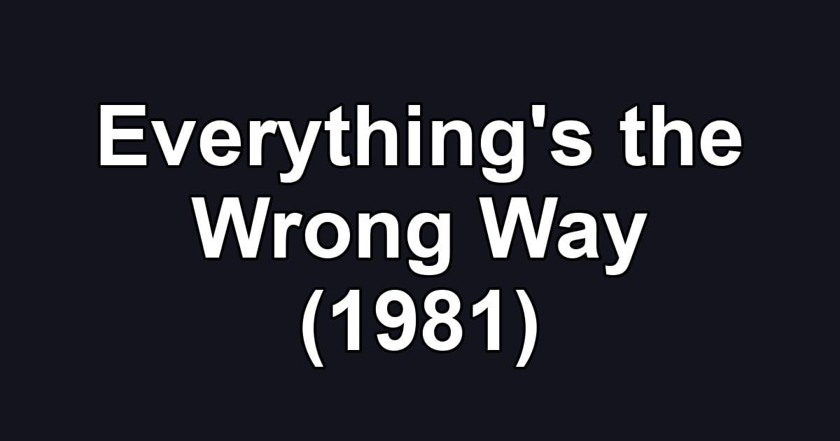 Everything's the Wrong Way (1981)