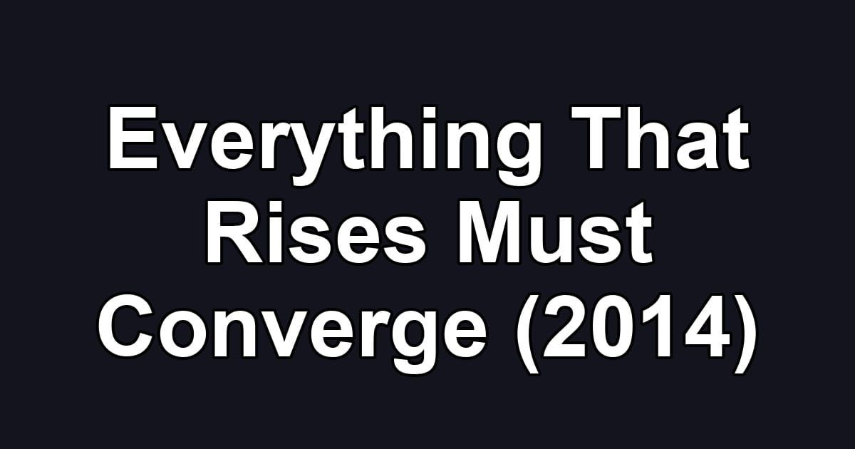 Everything That Rises Must Converge (2014)