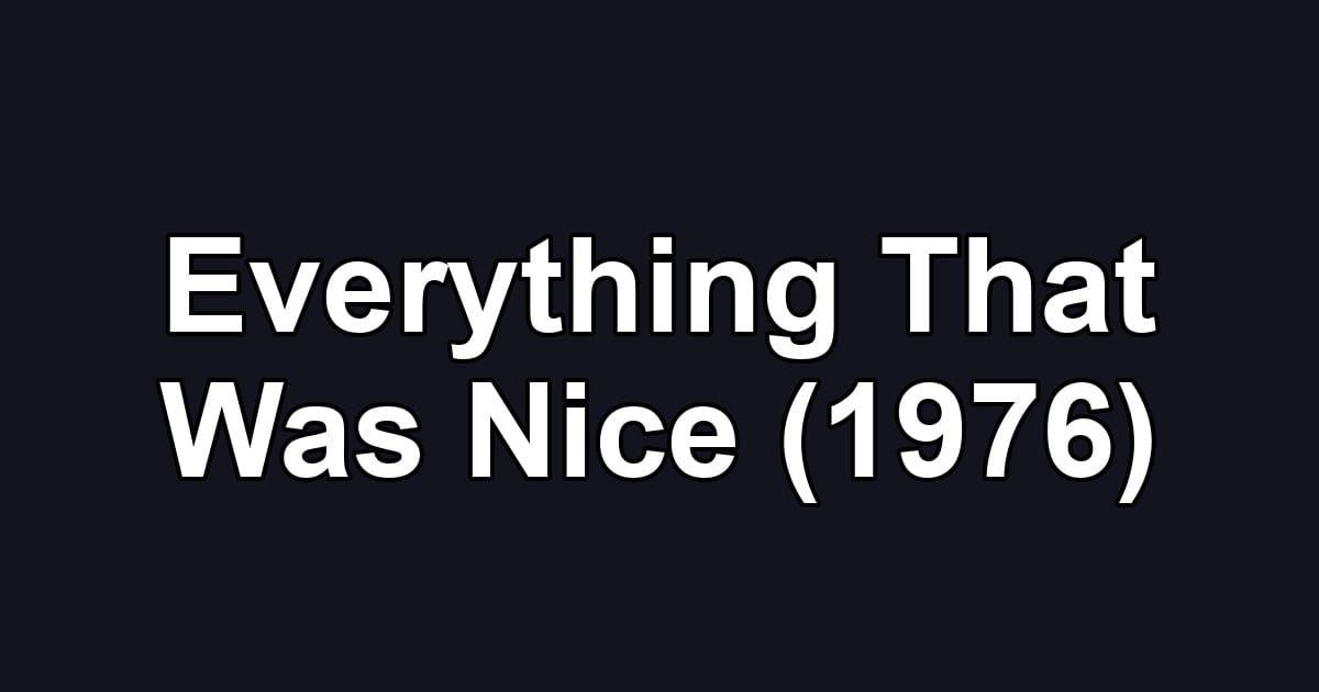 Everything That Was Nice (1976)