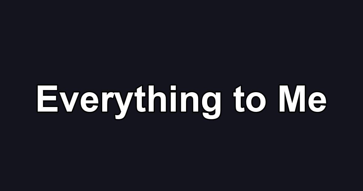 Everything to Me