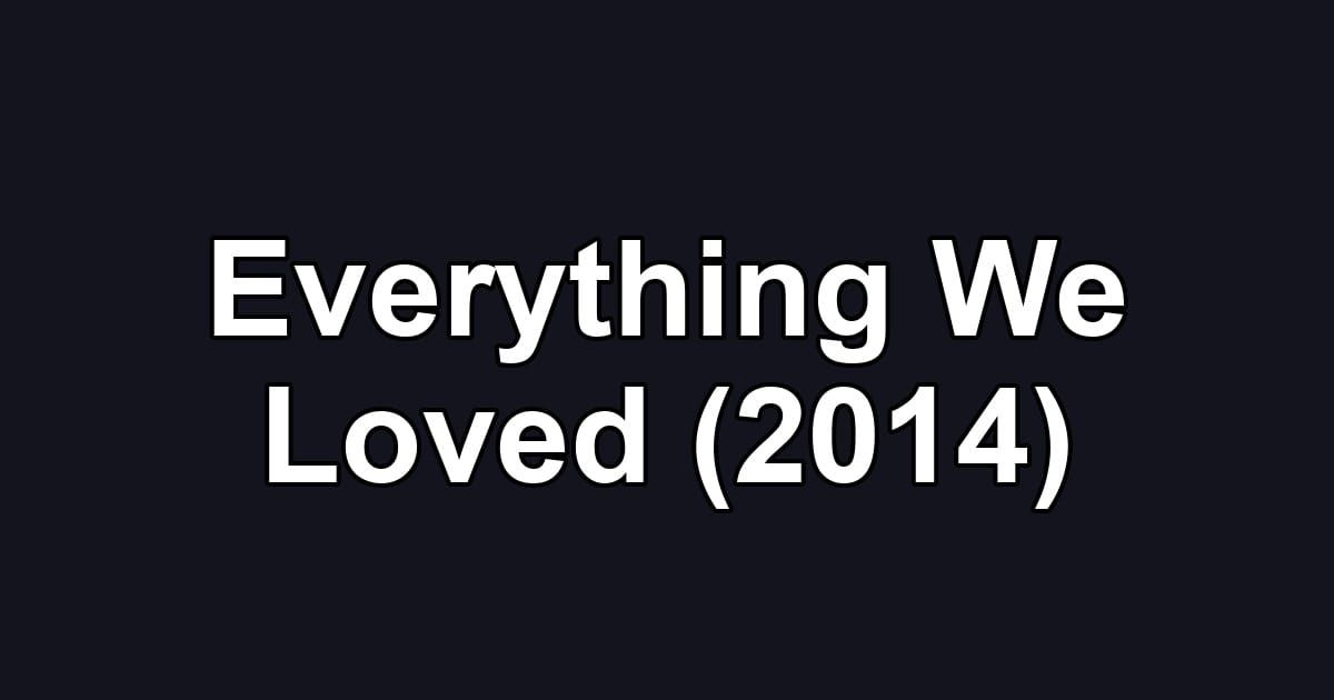Everything We Loved (2014)