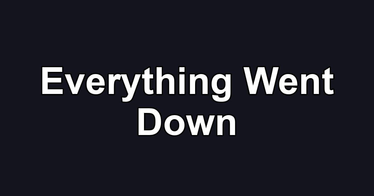 Everything Went Down