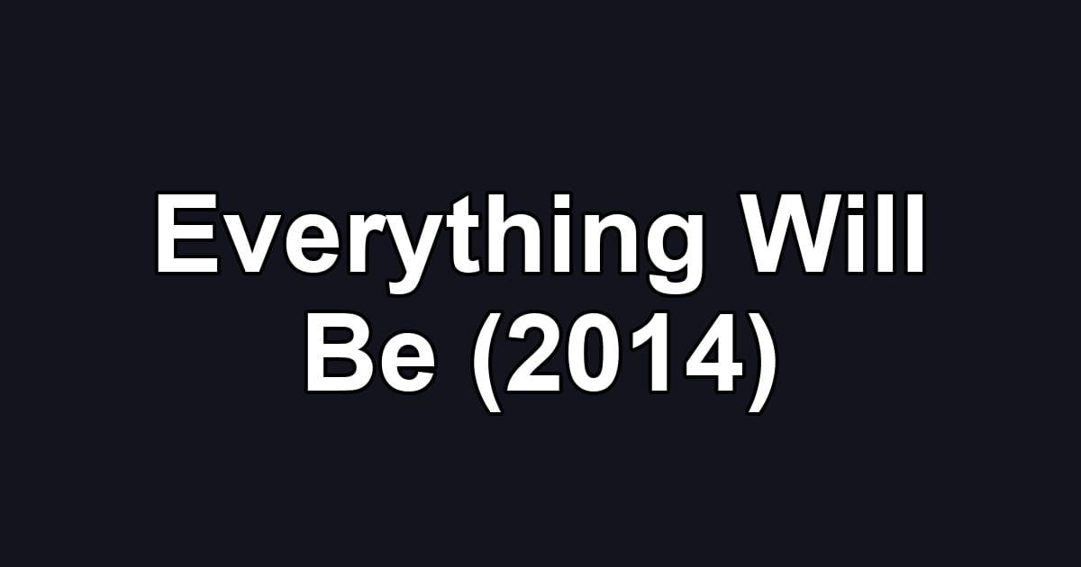Everything Will Be (2014)