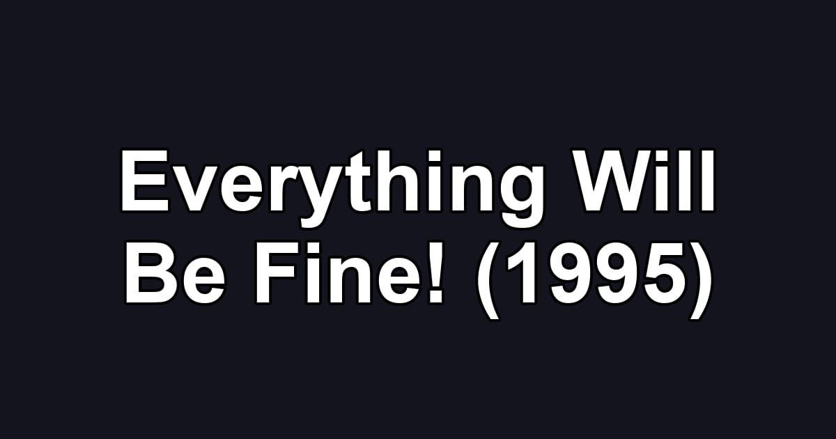 Everything Will Be Fine! (1995)