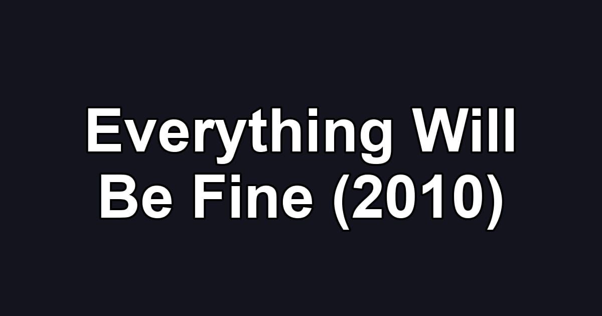 Everything Will Be Fine (2010)