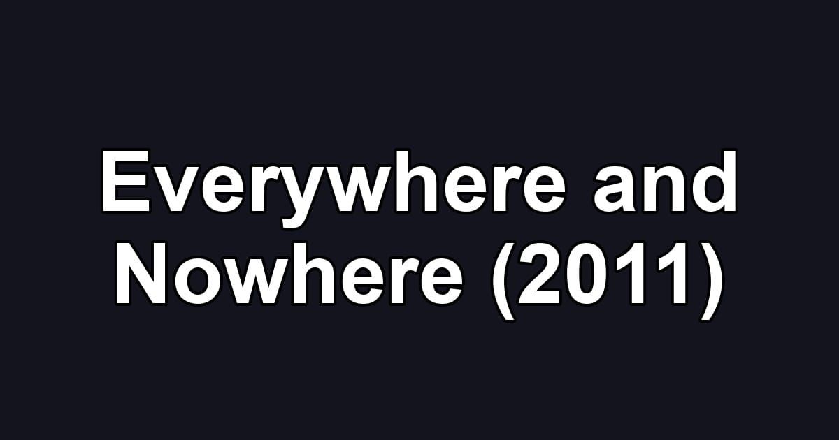 Everywhere and Nowhere (2011)