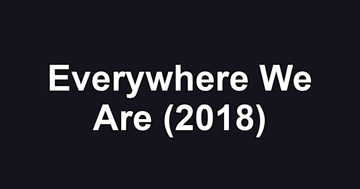 Everywhere We Are (2018)