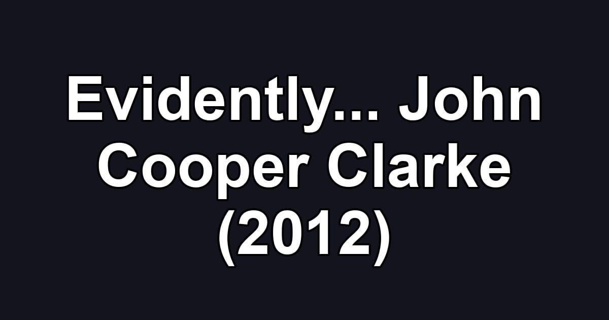 Evidently... John Cooper Clarke (2012)