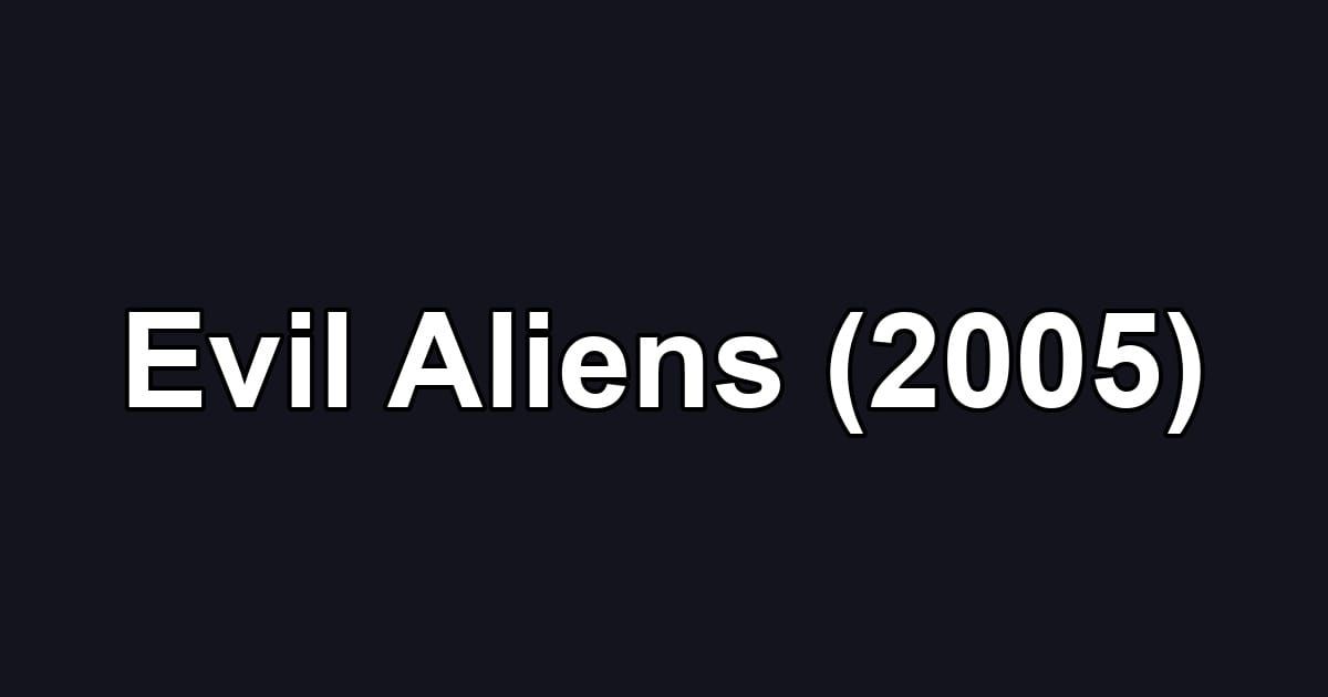 Evil Aliens (2005)