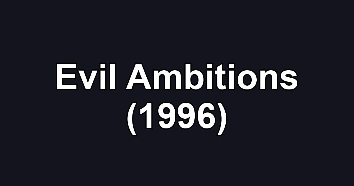 Evil Ambitions (1996)