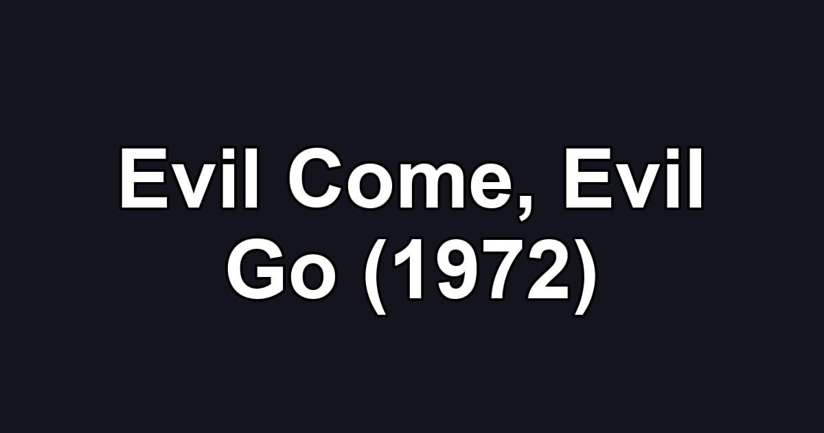 Evil Come, Evil Go (1972)