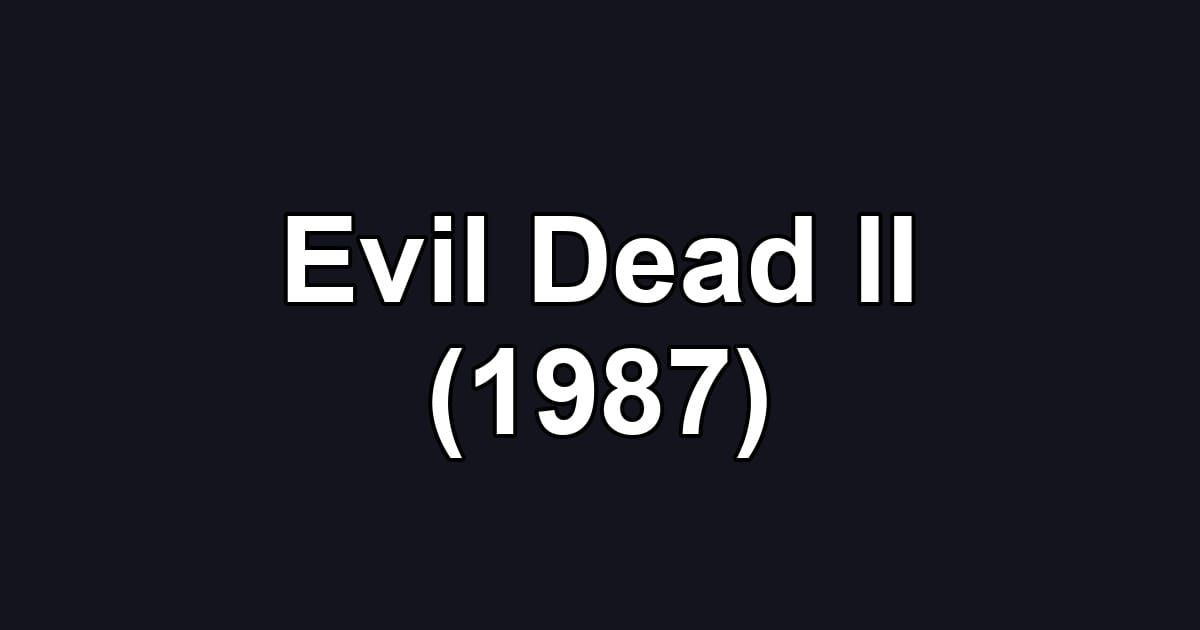 Evil Dead II (1987)