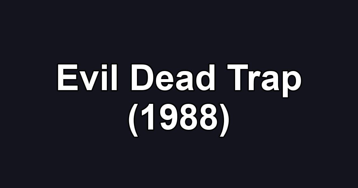Evil Dead Trap (1988)
