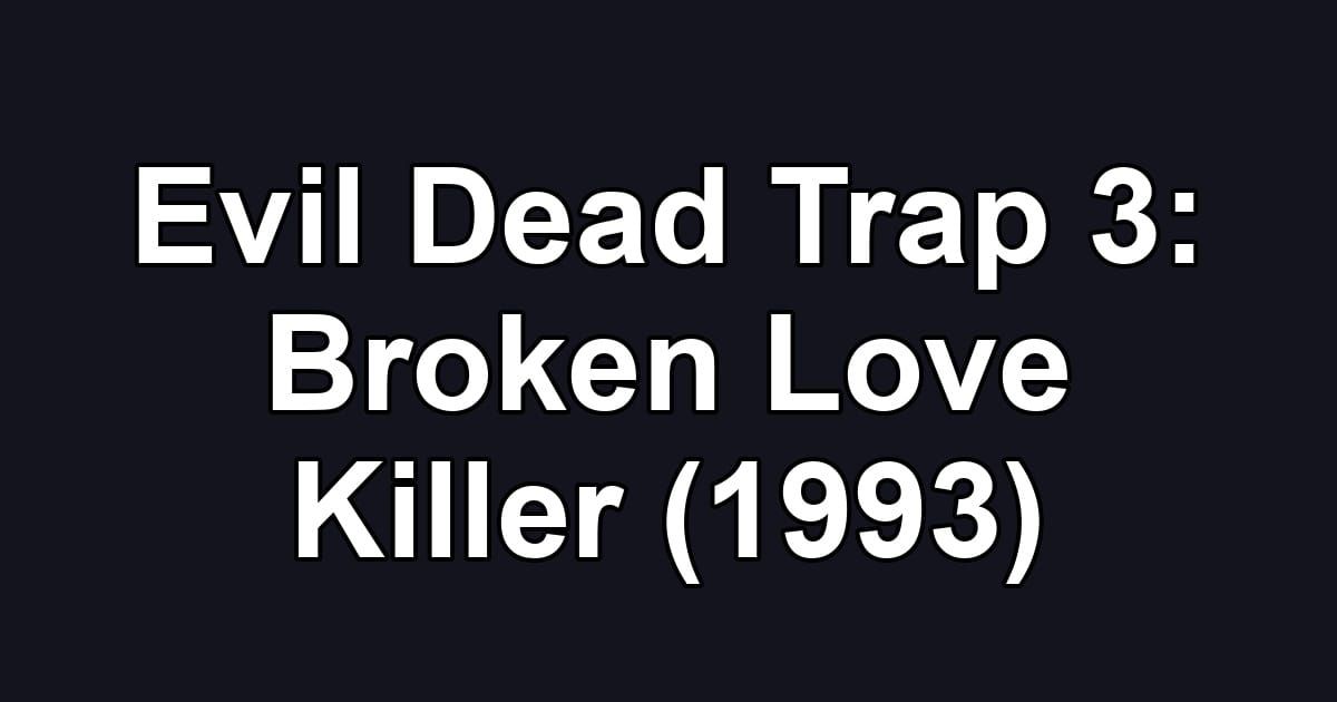 Evil Dead Trap 3: Broken Love Killer (1993)