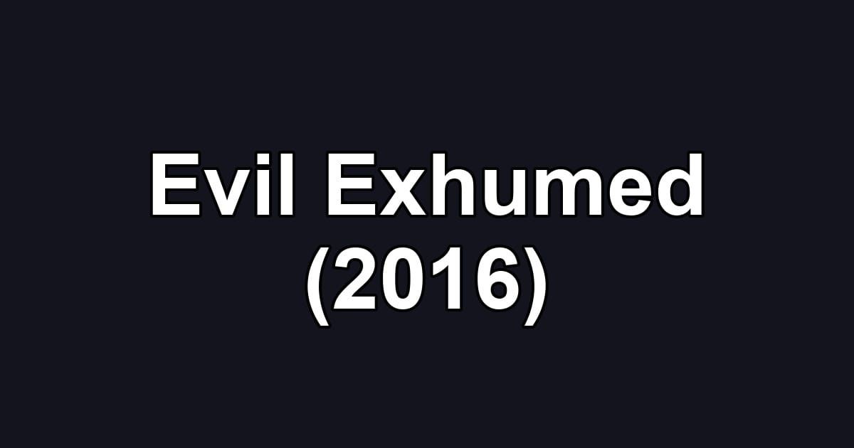 Evil Exhumed (2016)