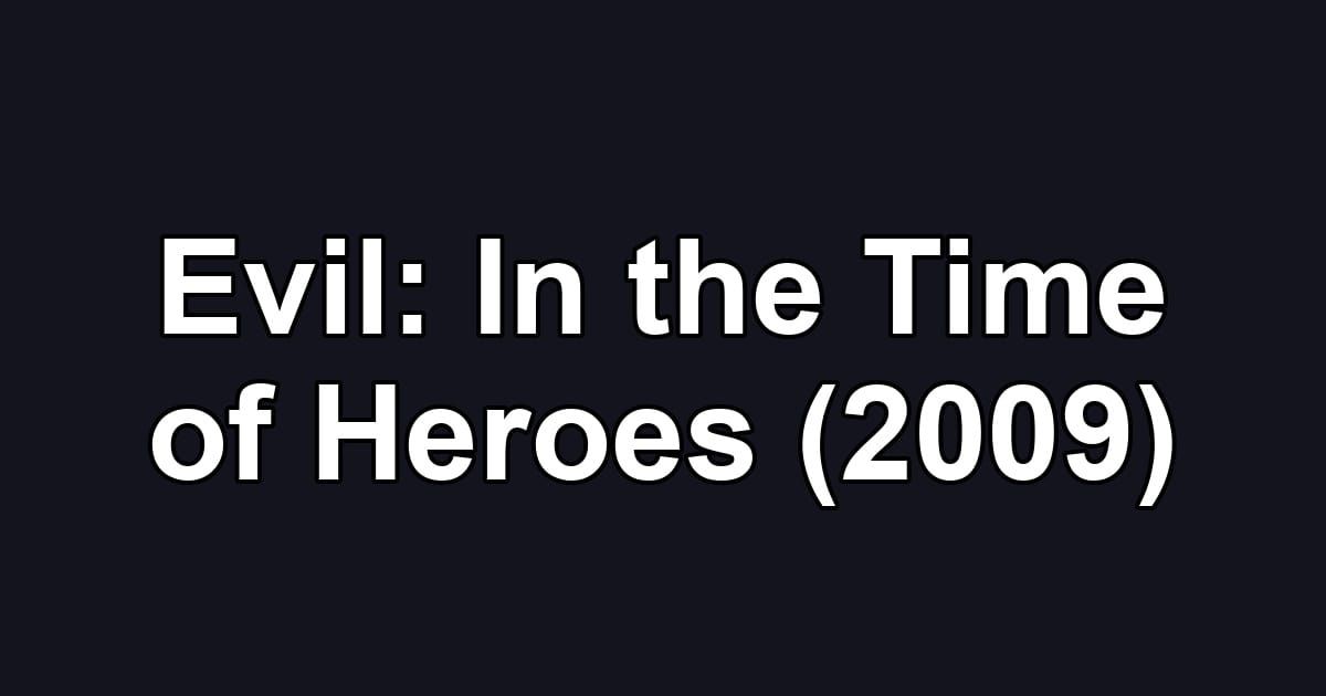 Evil: In the Time of Heroes (2009)