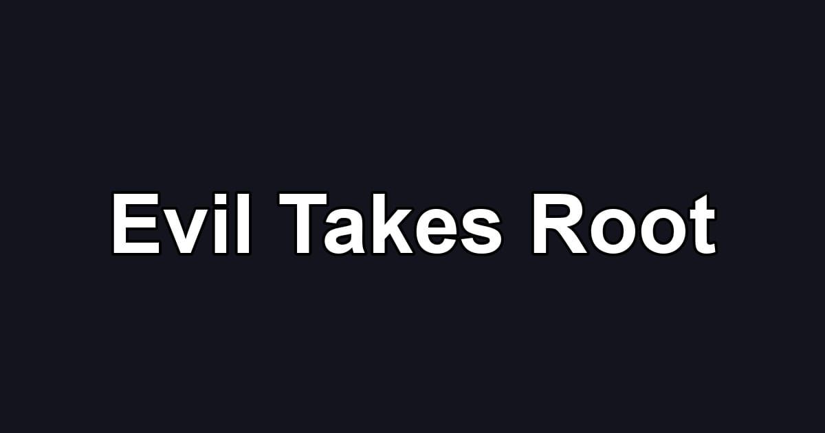 Evil Takes Root