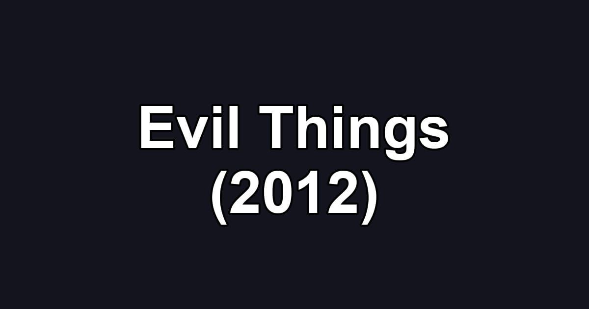 Evil Things (2012)