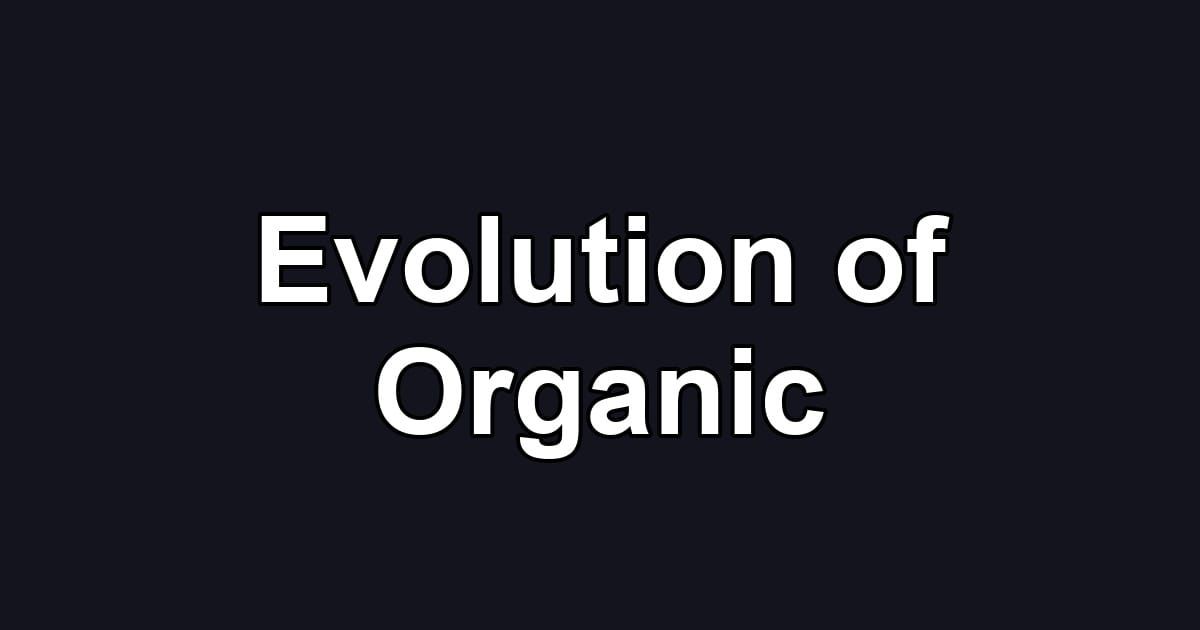 Evolution of Organic